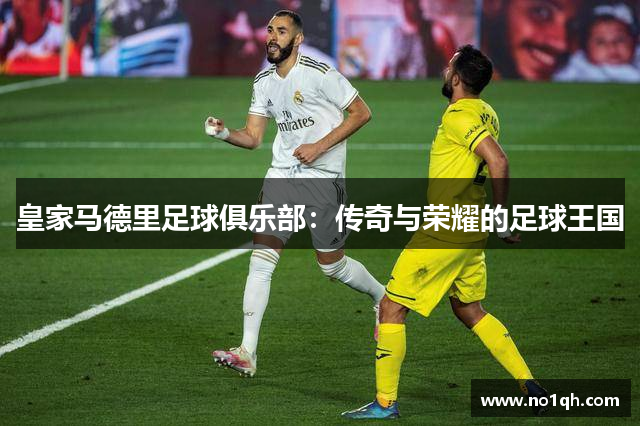 皇家马德里足球俱乐部：传奇与荣耀的足球王国