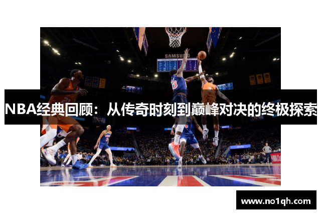 NBA经典回顾：从传奇时刻到巅峰对决的终极探索