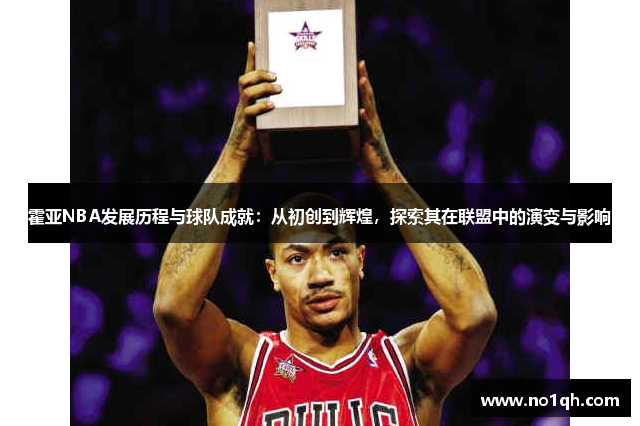 霍亚NBA发展历程与球队成就：从初创到辉煌，探索其在联盟中的演变与影响