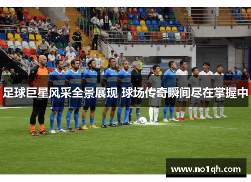 足球巨星风采全景展现 球场传奇瞬间尽在掌握中