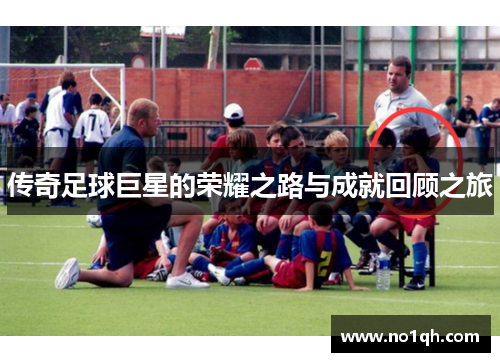 传奇足球巨星的荣耀之路与成就回顾之旅