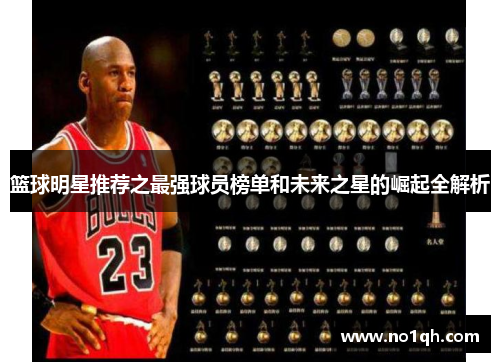 篮球明星推荐之最强球员榜单和未来之星的崛起全解析