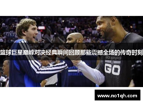 篮球巨星巅峰对决经典瞬间回顾那些震撼全场的传奇时刻