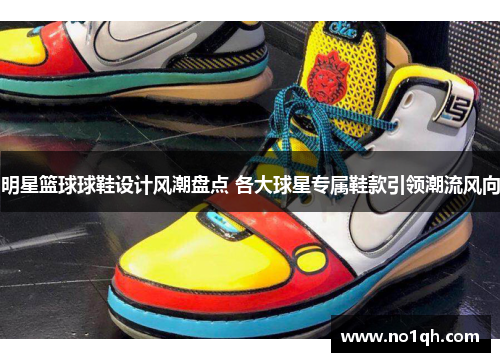 明星篮球球鞋设计风潮盘点 各大球星专属鞋款引领潮流风向