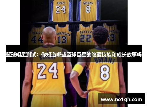 篮球明星测试：你知道哪些篮球巨星的隐藏技能和成长故事吗